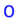 0